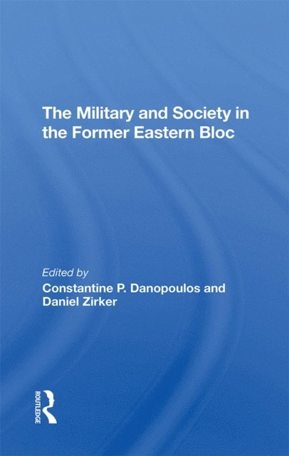 Constantine Danopoulas, Daniel Zirker, Constantine Danopoulos - Military And Society In The Former Eastern Bloc, E-bok