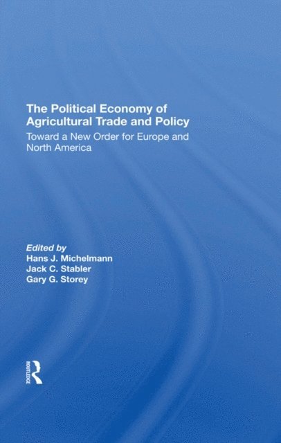 Gary Storey, Jack C Stabler, Hans J Michelmann - Political Economy Of Agricultural Trade And Policy, E-bok