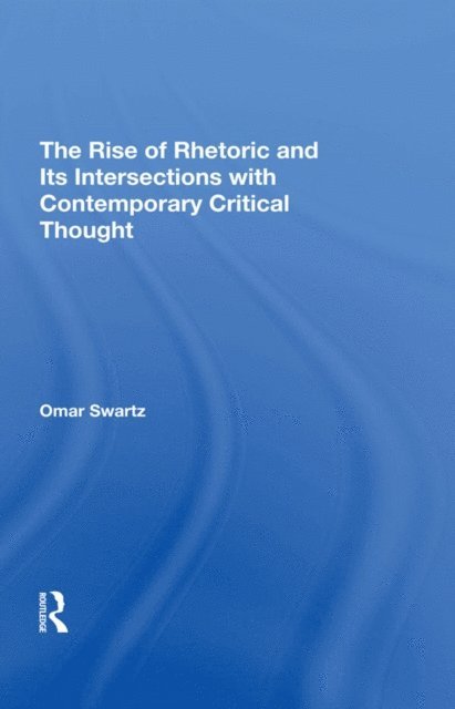Omar Swartz - Rise Of Rhetoric And Its Intersection With Contemporary Critical Thought, E-bok