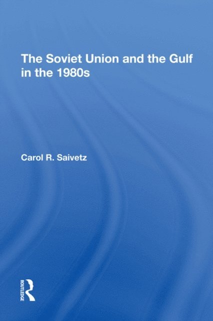 Carol R Saivetz - Soviet Union And The Gulf In The 1980s, E-bok