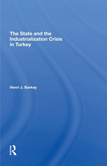 Henri J Barkey - State And The Industrialization Crisis In Turkey, E-bok