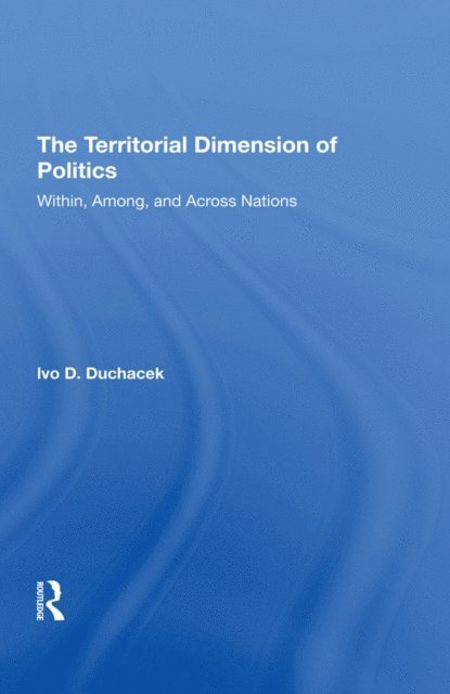 Helena Duchacek, Ivo D. Duchacek - Territorial Dimension Of Politics, E-bok