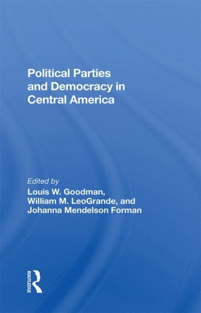 Ken Sharpe, Johanna Mendelson Forman, William M Leogrande, Louis W Goodman - Political Parties And Democracy In Central America, E-bok