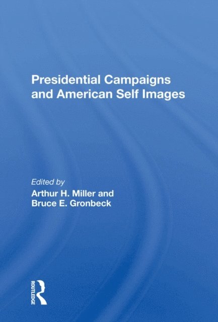 Bruce E Gronbeck, Arthur H Miller - Presidential Campaigns And American Self Images, E-bok
