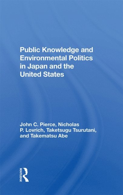 Takematsu Abe, Taketsugu Tsurutani, Nicholas P Lovrich, John C Pierce - Public Knowledge And Environmental Politics In Japan And The United States, E-bok