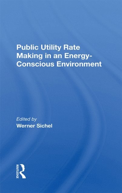 Werner Sichel - Public Utility Rate Making In An Energy-Conscious Environment, E-bok