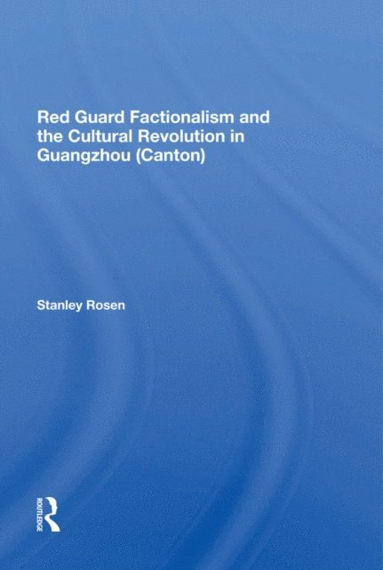 Stanley Rosen - Red Guard Factionalism And The Cultural Revolution In Guangzhou (canton), E-bok