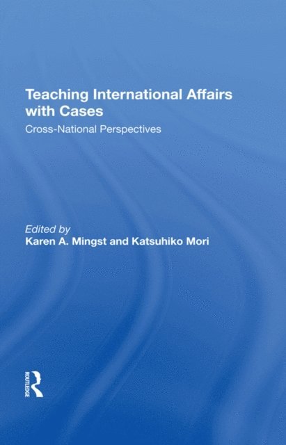 Katsuhiko Mori, Karen A. Mingst - Teaching International Affairs With Cases, E-bok