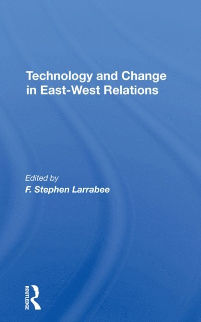 F Stephen Larrabee, F. Stephen Larrabee - Technology And Change In Eastwest Relations, E-bok