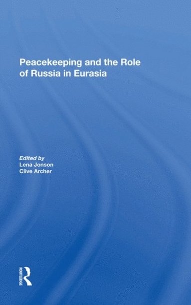 Clive Archer, Lena Jonson - Peacekeeping And The Role Of Russia In Eurasia, E-bok