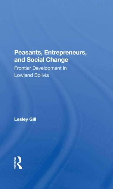 Lesley Gill - Peasants, Entrepreneurs, And Social Change, E-bok