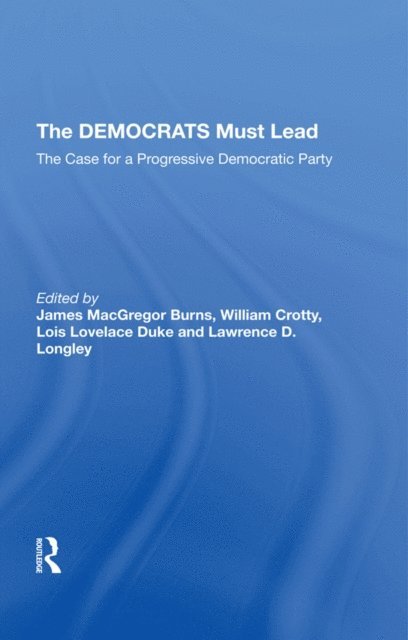 Lawrence D Longley, Lois Lovelace Duke, William J Crotty, James MacGregor Burns - Democrats Must Lead, E-bok