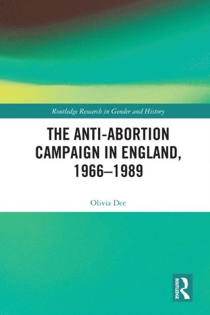 Olivia Dee - Anti-Abortion Campaign in England, 1966-1989, E-bok