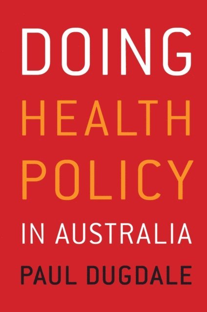 Paul Dugdale - Doing Health Policy in Australia, E-bok