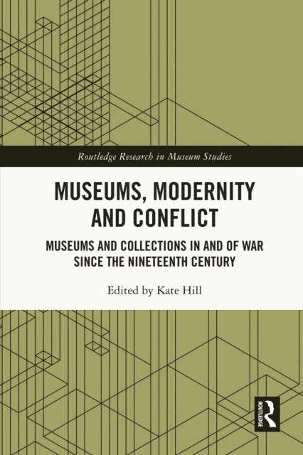 Kate Hill - Museums, Modernity and Conflict, E-bok