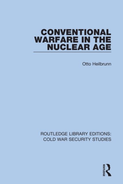 Otto Heilbrunn - Conventional Warfare in the Nuclear Age, E-bok