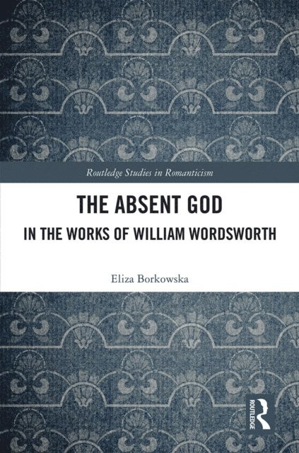 Eliza Borkowska - Absent God in the Works of William Wordsworth, E-bok