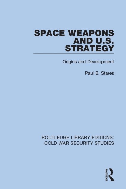Paul B. Stares - Space Weapons and U.S. Strategy, E-bok