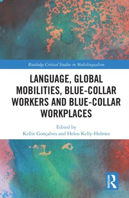Helen Kelly-Holmes, Kellie Goncalves - Language, Global Mobilities, Blue-Collar Workers and Blue-collar Workplaces, E-bok