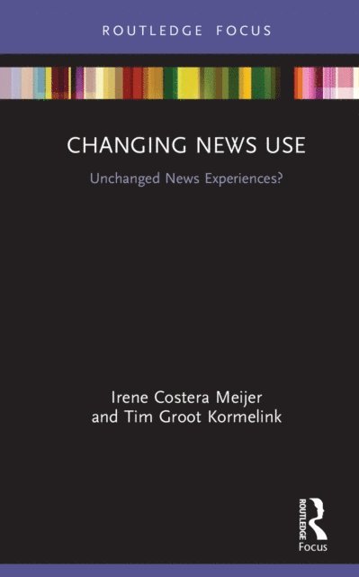 Tim Groot Kormelink, Irene Costera Meijer - Changing News Use, E-bok
