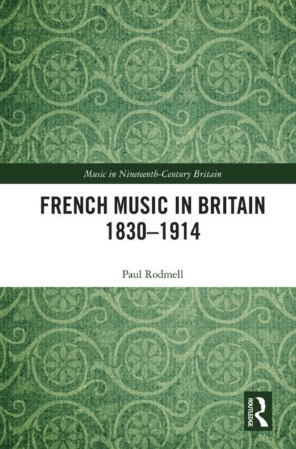 Paul Rodmell - French Music in Britain 1830-1914, E-bok