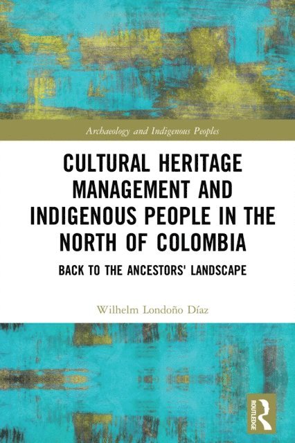 Wilhelm Londono Diaz - Cultural Heritage Management and Indigenous People in the North of Colombia, E-bok