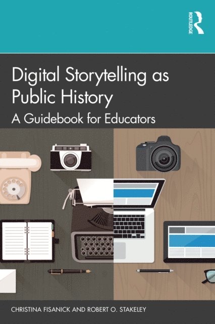 Robert O. Stakeley, Christina Fisanick - Digital Storytelling as Public History, E-bok