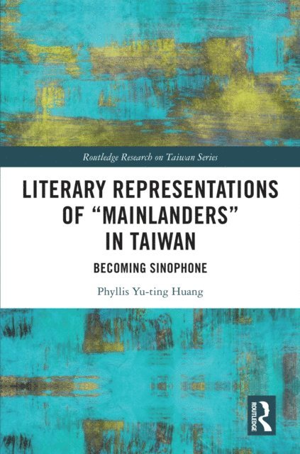 Phyllis Yu-ting Huang - Literary Representations of &quote;Mainlanders&quote; in Taiwan, E-bok