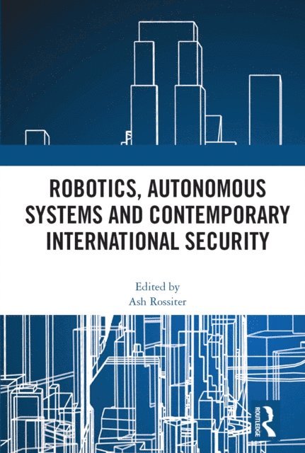 Ash Rossiter - Robotics, Autonomous Systems and Contemporary International Security, E-bok