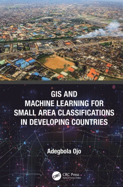 Adegbola Ojo - GIS and Machine Learning for Small Area Classifications in Developing Countries, E-bok
