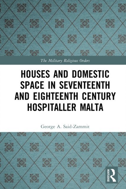 George A. Said-Zammit - Houses and Domestic Space in Seventeenth and Eighteenth Century Hospitaller Malta, E-bok