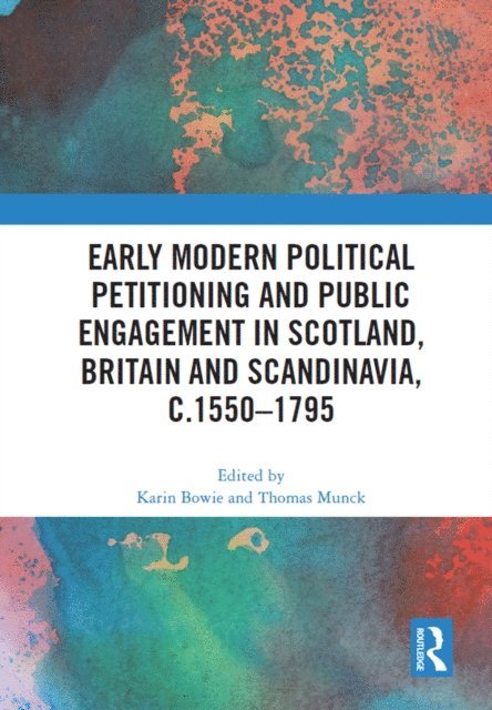 Thomas Munck, Karin Bowie - Early Modern Political Petitioning and Public Engagement in Scotland, Britain and Scandinavia, c.1550-1795, E-bok