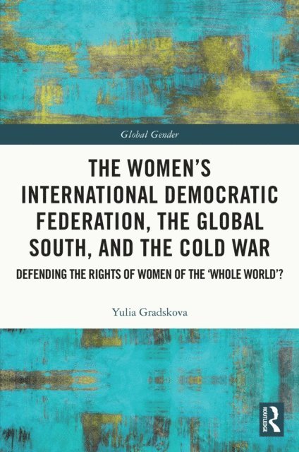 Yulia Gradskova - Women's International Democratic Federation, the Global South and the Cold War, E-bok
