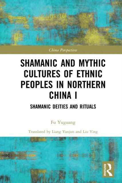 Fu Yuguang - Shamanic and Mythic Cultures of Ethnic Peoples in Northern China I, E-bok