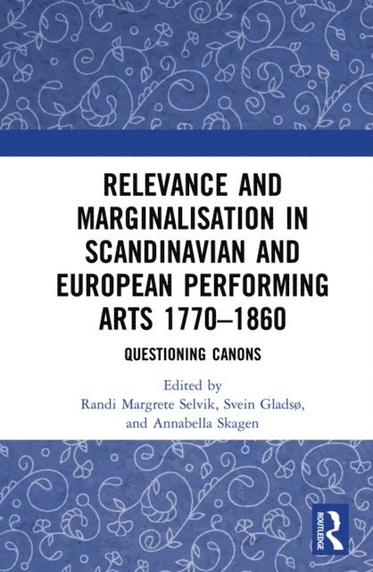 Annabella Skagen, Svein Gladso, Randi Margrete Selvik - Relevance and Marginalisation in Scandinavian and European Performing Arts 1770-1860, E-bok