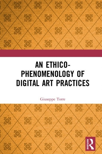 Giuseppe Torre - Ethico-Phenomenology of Digital Art Practices, E-bok
