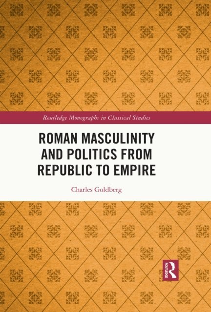 Charles Goldberg - Roman Masculinity and Politics from Republic to Empire, E-bok