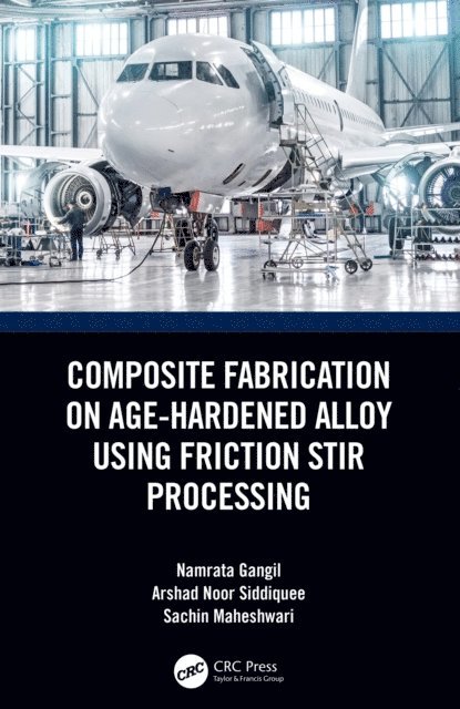 Sachin Maheshwari, Arshad Noor Siddiquee, Namrata Gangil - Composite Fabrication on Age-Hardened Alloy using Friction Stir Processing, E-bok