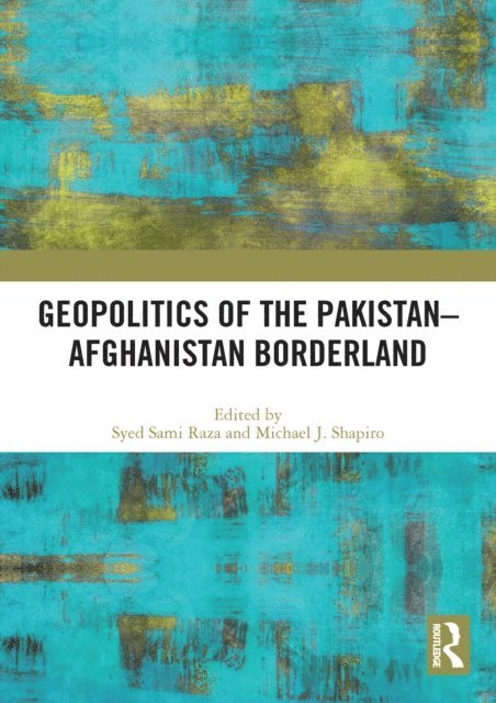 Michael J. Shapiro, Syed Sami Raza - Geopolitics of the Pakistan-Afghanistan Borderland, E-bok