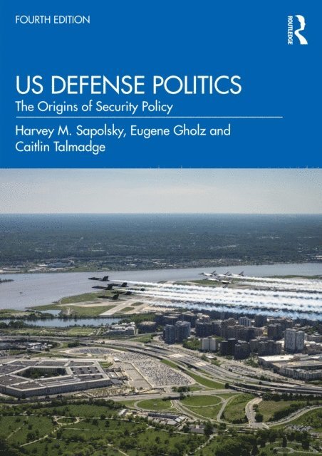 Caitlin Talmadge, Eugene Gholz, Harvey M. Sapolsky - US Defense Politics, E-bok