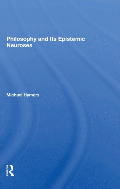 Michael Hymers - Philosophy And Its Epistemic Neuroses, E-bok