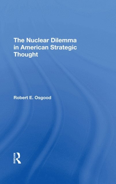 Robert E. Osgood - Nuclear Dilemma In American Strategic Thought, E-bok