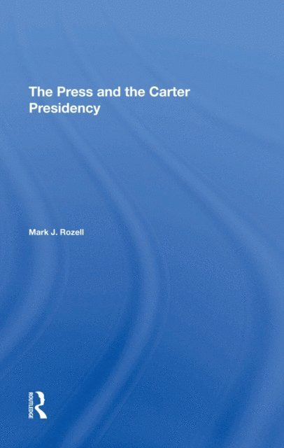 Mark J Rozell - Press And The Carter Presidency, E-bok