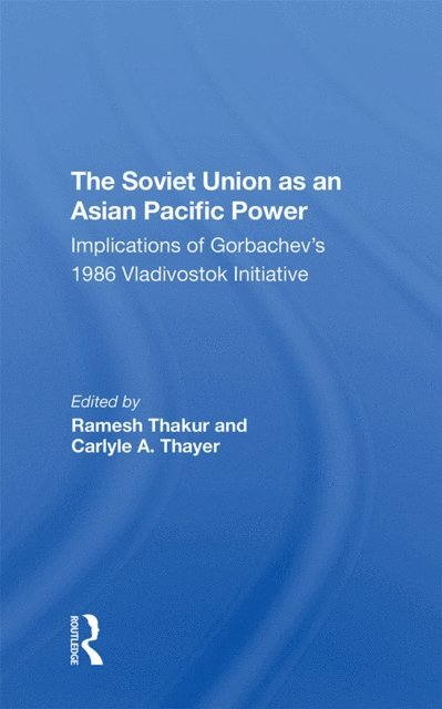 Amin Saikal, G J Gill, Carlyle A. Thayer, Ramesh Thakur - Soviet Union As An Asianpacific Power, E-bok