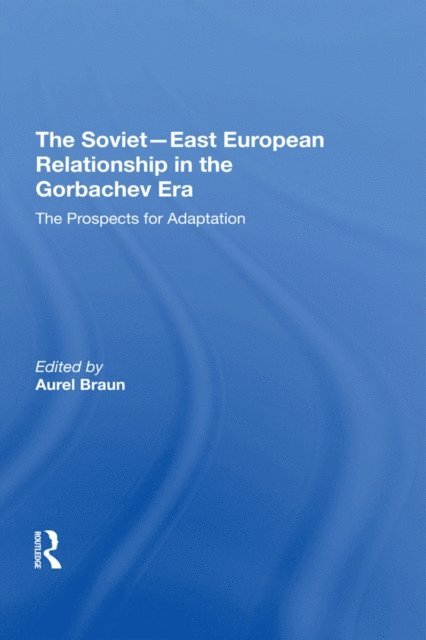Aurel Braun - Sovieteast European Relationship In The Gorbachev Era, E-bok