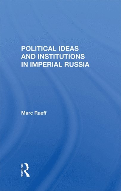 Marc Raeff - Political Ideas And Institutions In Imperial Russia, E-bok