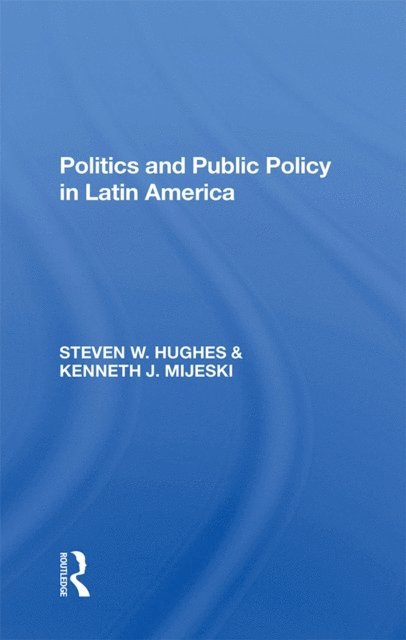 Kenneth J Mijeski, Steven W Hughes - Politics And Public Policy In Latin America, E-bok