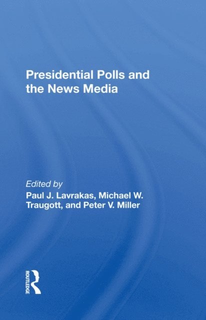 Peter V Miller, Michael Traugott, Paul J Lavrakas - Presidential Polls And The News Media, E-bok