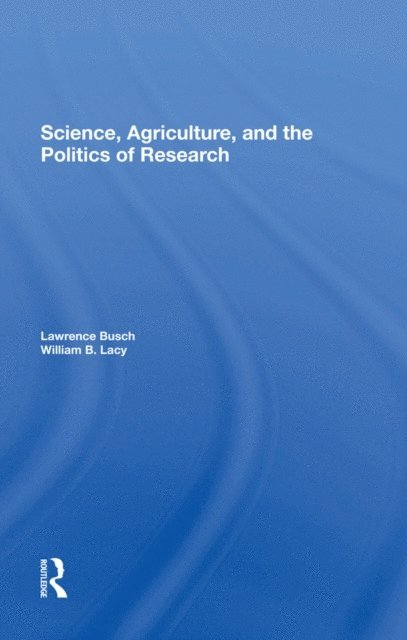 William B Lacy, Lawrence M Busch - Science, Agriculture, And The Politics Of Research, E-bok