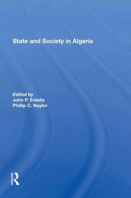 Phillip C Naylor, John P Entelis - State And Society In Algeria, E-bok